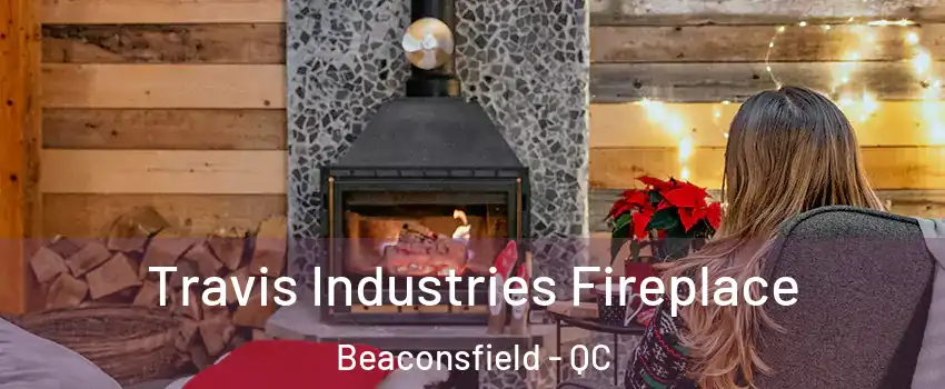  Travis Industries Fireplace Beaconsfield - QC