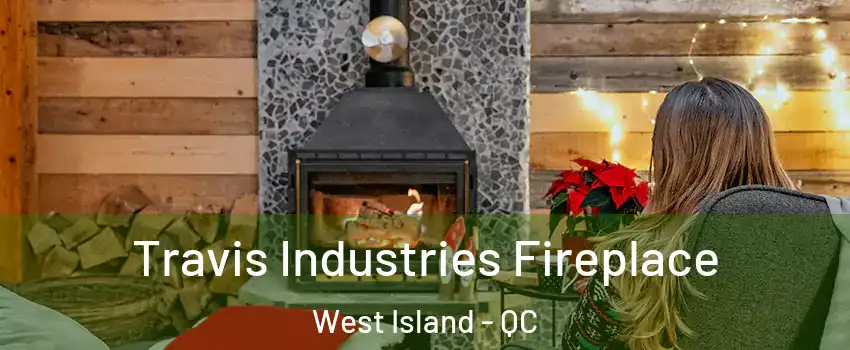  Travis Industries Fireplace West Island - QC