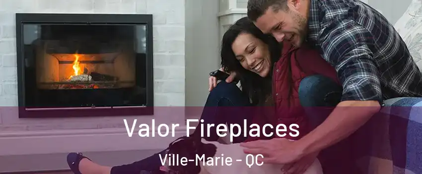  Valor Fireplaces Ville-Marie - QC