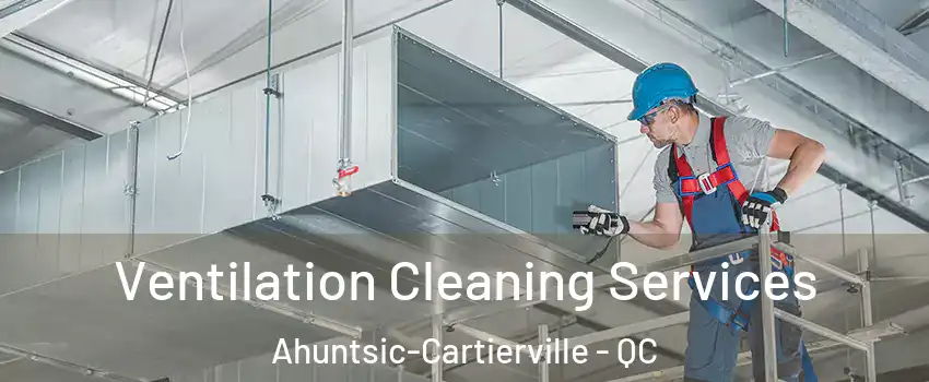  Ventilation Cleaning Services Ahuntsic-Cartierville - QC