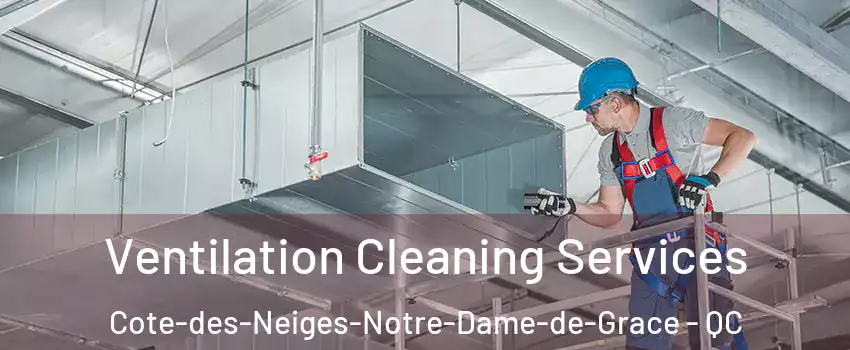  Ventilation Cleaning Services Cote-des-Neiges-Notre-Dame-de-Grace - QC