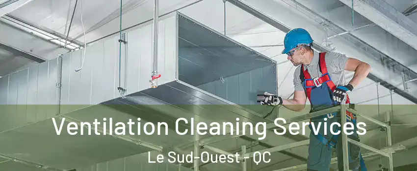  Ventilation Cleaning Services Le Sud-Ouest - QC