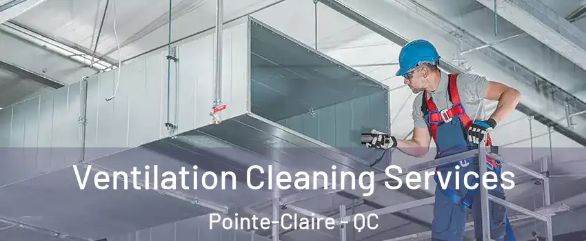  Ventilation Cleaning Services Pointe-Claire - QC