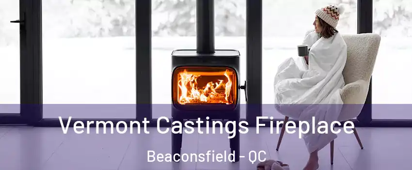  Vermont Castings Fireplace Beaconsfield - QC