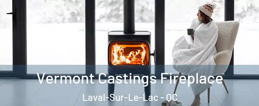  Vermont Castings Fireplace Laval-Sur-Le-Lac - QC
