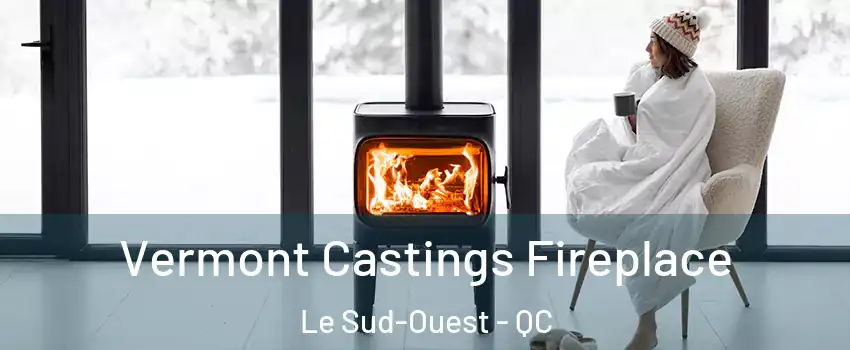  Vermont Castings Fireplace Le Sud-Ouest - QC