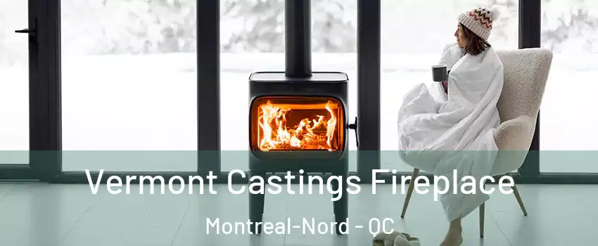 Vermont Castings Fireplace Montreal-Nord - QC