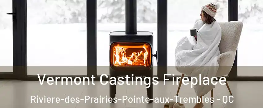  Vermont Castings Fireplace Riviere-des-Prairies-Pointe-aux-Trembles - QC