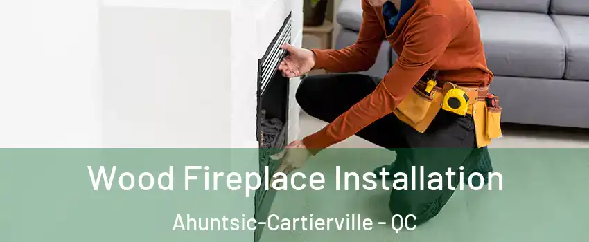  Wood Fireplace Installation Ahuntsic-Cartierville - QC