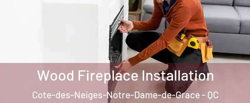  Wood Fireplace Installation Cote-des-Neiges-Notre-Dame-de-Grace - QC