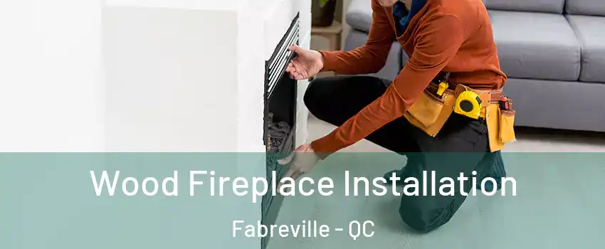  Wood Fireplace Installation Fabreville - QC