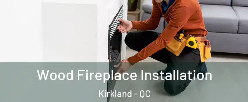  Wood Fireplace Installation Kirkland - QC