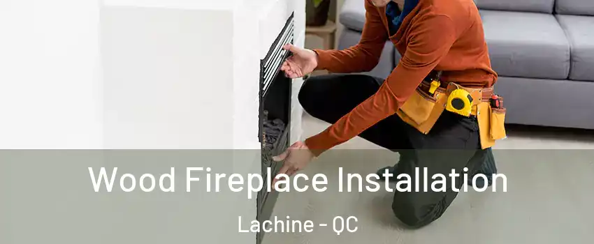  Wood Fireplace Installation Lachine - QC