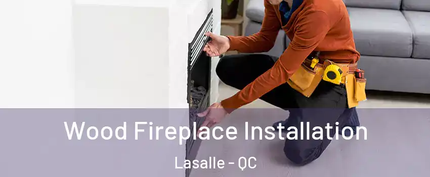  Wood Fireplace Installation Lasalle - QC