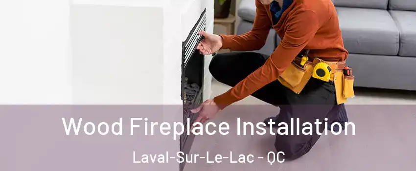  Wood Fireplace Installation Laval-Sur-Le-Lac - QC