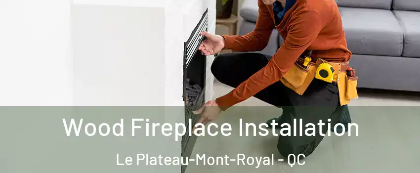  Wood Fireplace Installation Le Plateau-Mont-Royal - QC