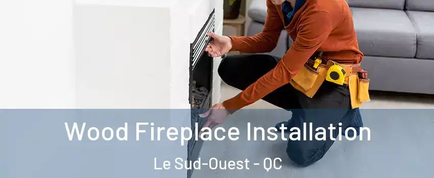  Wood Fireplace Installation Le Sud-Ouest - QC