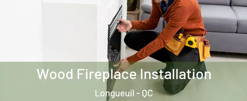  Wood Fireplace Installation Longueuil - QC