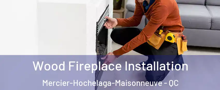  Wood Fireplace Installation Mercier-Hochelaga-Maisonneuve - QC