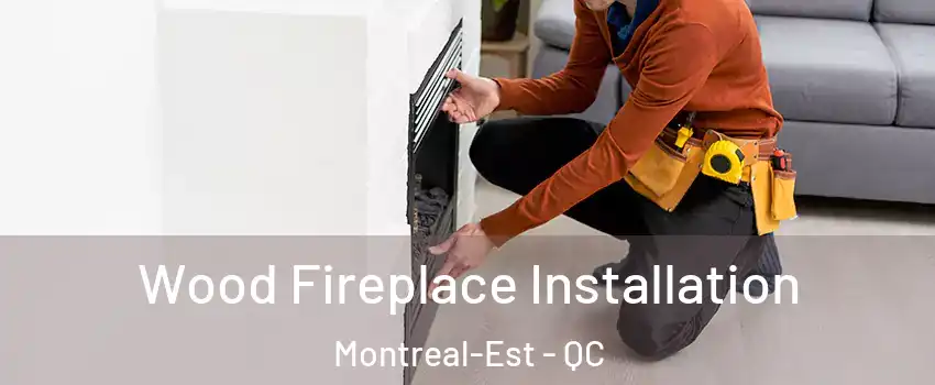  Wood Fireplace Installation Montreal-Est - QC