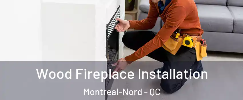  Wood Fireplace Installation Montreal-Nord - QC