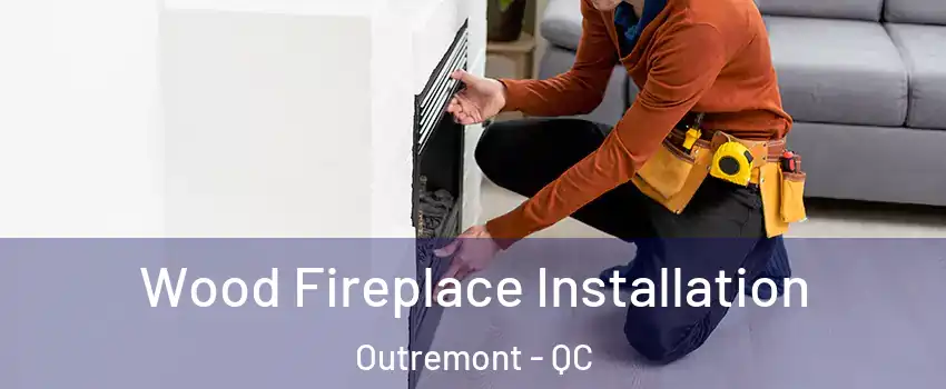  Wood Fireplace Installation Outremont - QC