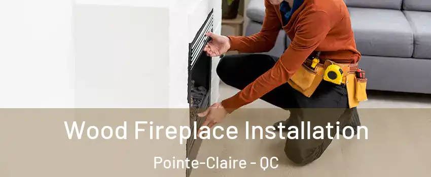  Wood Fireplace Installation Pointe-Claire - QC
