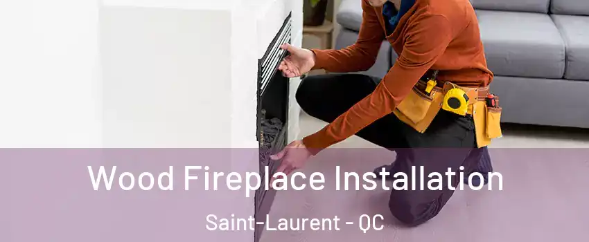  Wood Fireplace Installation Saint-Laurent - QC