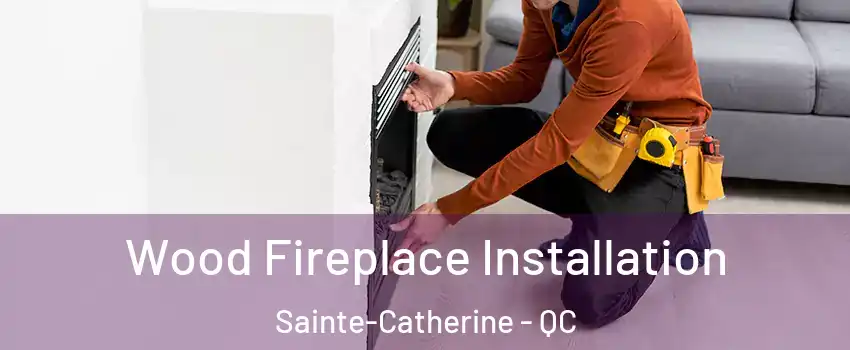  Wood Fireplace Installation Sainte-Catherine - QC