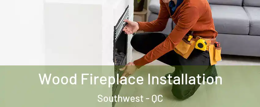  Wood Fireplace Installation Southwest - QC