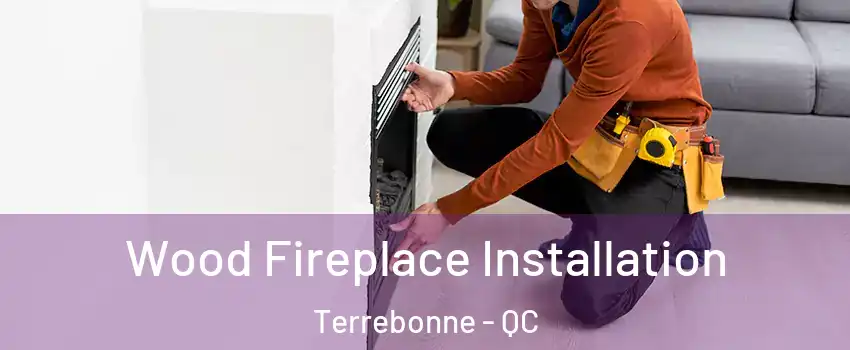 Wood Fireplace Installation Terrebonne - QC