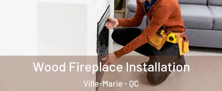  Wood Fireplace Installation Ville-Marie - QC