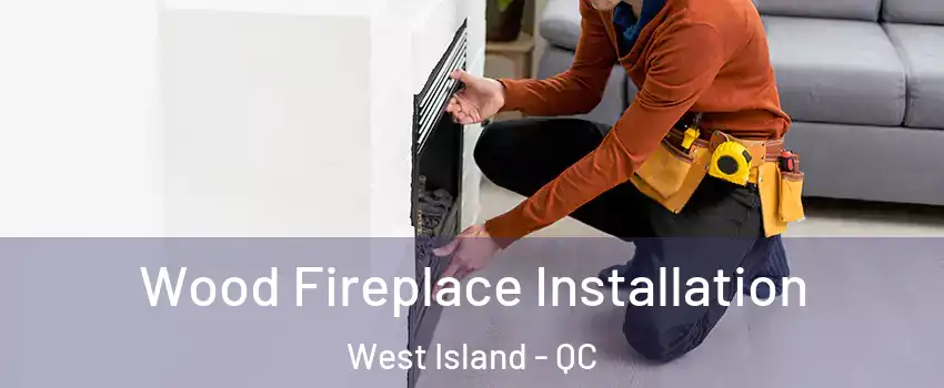  Wood Fireplace Installation West Island - QC