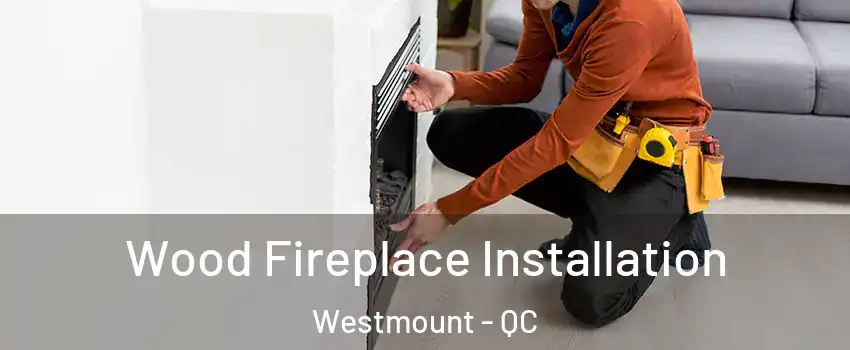  Wood Fireplace Installation Westmount - QC