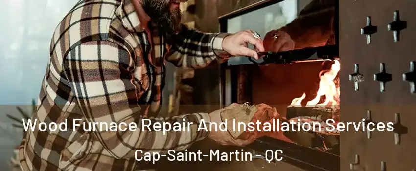  Wood Furnace Repair And Installation Services Cap-Saint-Martin - QC