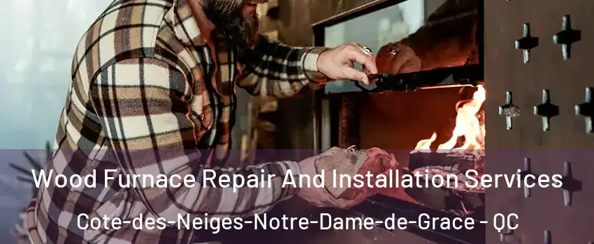  Wood Furnace Repair And Installation Services Cote-des-Neiges-Notre-Dame-de-Grace - QC