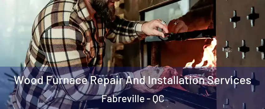  Wood Furnace Repair And Installation Services Fabreville - QC