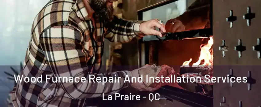  Wood Furnace Repair And Installation Services La Praire - QC