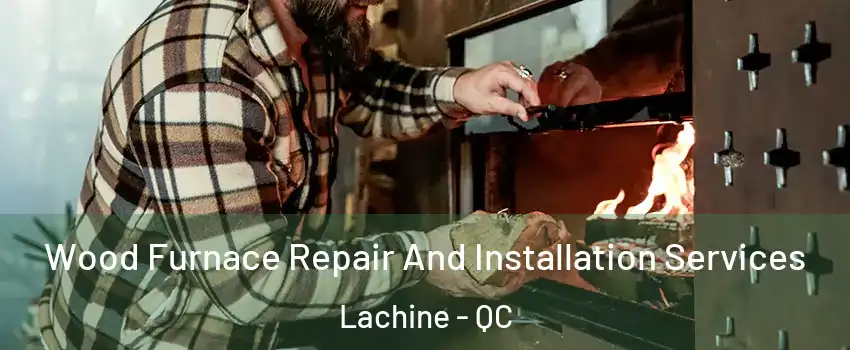  Wood Furnace Repair And Installation Services Lachine - QC