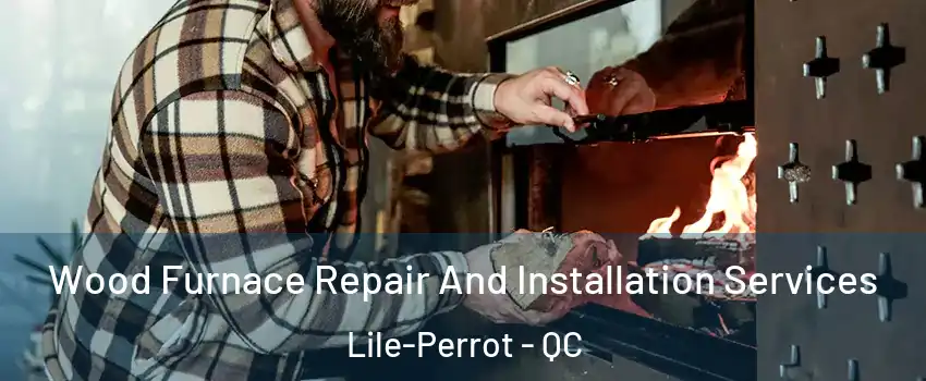  Wood Furnace Repair And Installation Services Lile-Perrot - QC