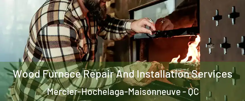  Wood Furnace Repair And Installation Services Mercier-Hochelaga-Maisonneuve - QC