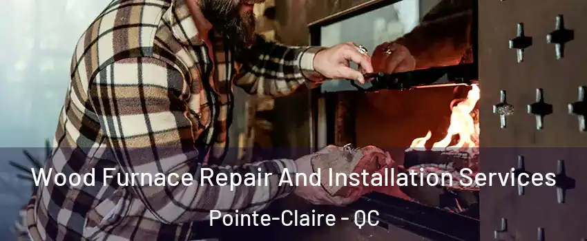  Wood Furnace Repair And Installation Services Pointe-Claire - QC