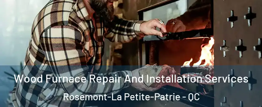  Wood Furnace Repair And Installation Services Rosemont-La Petite-Patrie - QC