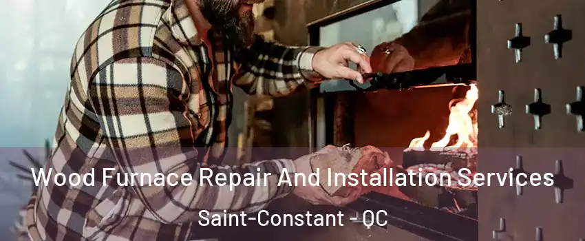  Wood Furnace Repair And Installation Services Saint-Constant - QC