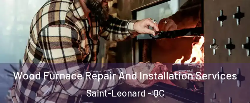  Wood Furnace Repair And Installation Services Saint-Leonard - QC