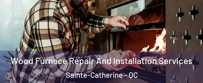  Wood Furnace Repair And Installation Services Sainte-Catherine - QC