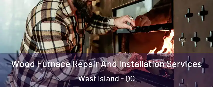  Wood Furnace Repair And Installation Services West Island - QC