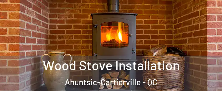  Wood Stove Installation Ahuntsic-Cartierville - QC