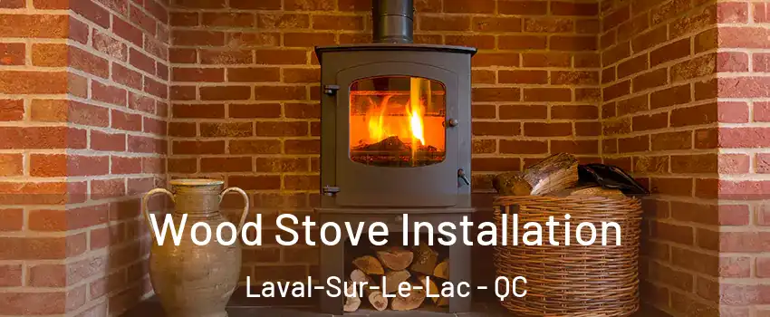  Wood Stove Installation Laval-Sur-Le-Lac - QC