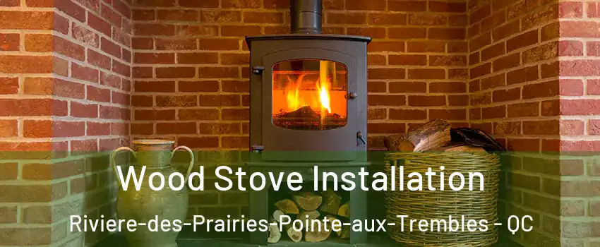  Wood Stove Installation Riviere-des-Prairies-Pointe-aux-Trembles - QC